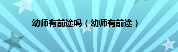 幼师有前途吗（幼师有前途）