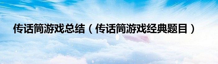 传话筒游戏总结（传话筒游戏经典题目）