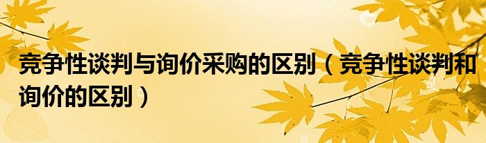 竞争性谈判与询价采购的区别（竞争性谈判和询价的区别）