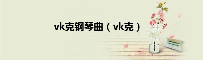vk克钢琴曲（vk克）