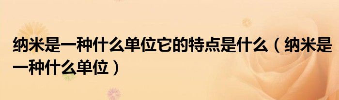 纳米是一种什么单位它的特点是什么（纳米是一种什么单位）
