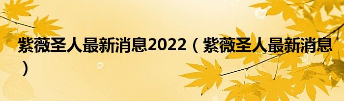紫薇圣人最新消息2022（紫薇圣人最新消息）