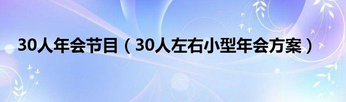 30人年会节目（30人左右小型年会方案）