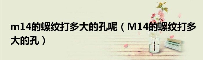 m14的螺纹打多大的孔呢（M14的螺纹打多大的孔）
