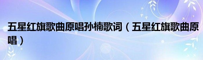 五星红旗歌曲原唱孙楠歌词（五星红旗歌曲原唱）