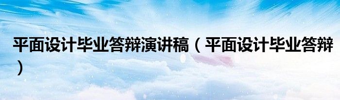平面设计毕业答辩演讲稿（平面设计毕业答辩）