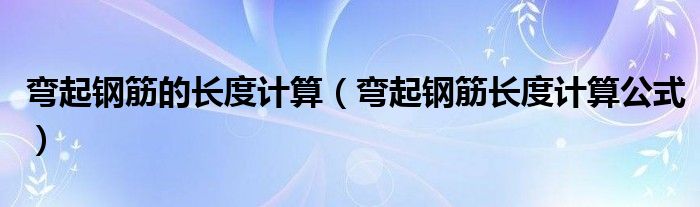 弯起钢筋的长度计算（弯起钢筋长度计算公式）