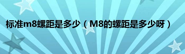 标准m8螺距是多少（M8的螺距是多少呀）