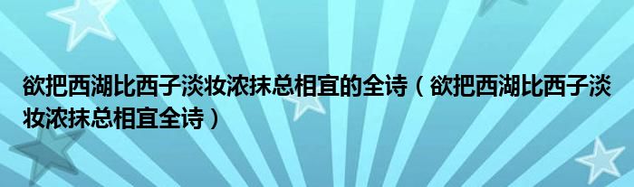 欲把西湖比西子淡妆浓抹总相宜的全诗（欲把西湖比西子淡妆浓抹总相宜全诗）