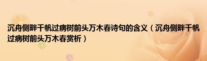 沉舟侧畔千帆过病树前头万木春诗句的含义（沉舟侧畔千帆过病树前头万木春赏析）