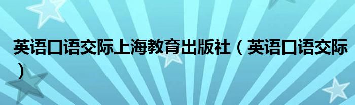英语口语交际上海教育出版社（英语口语交际）