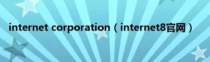 internet corporation（internet8官网）