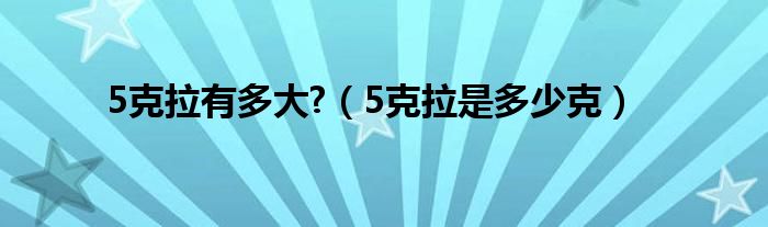 5克拉有多大?（5克拉是多少克）