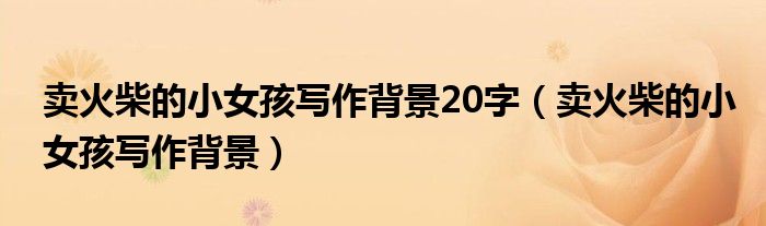 卖火柴的小女孩写作背景20字（卖火柴的小女孩写作背景）