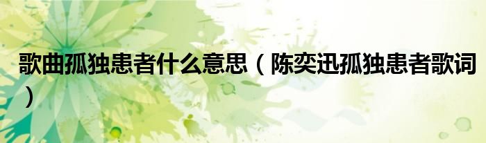 歌曲孤独患者什么意思（陈奕迅孤独患者歌词）