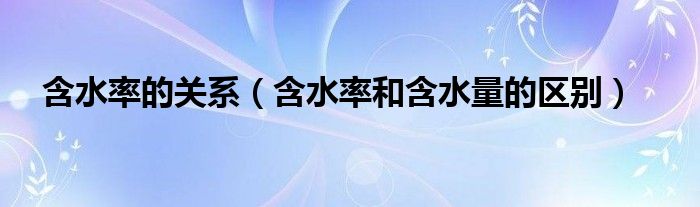 含水率的关系（含水率和含水量的区别）