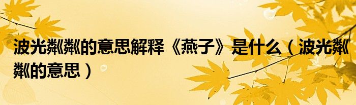 波光粼粼的意思解释《燕子》是什么（波光粼粼的意思）