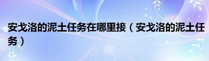 安戈洛的泥土任务在哪里接（安戈洛的泥土任务）