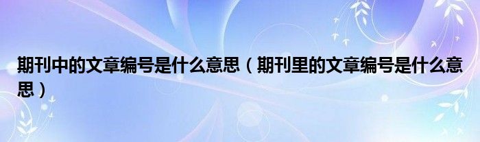 期刊中的文章编号是什么意思（期刊里的文章编号是什么意思）