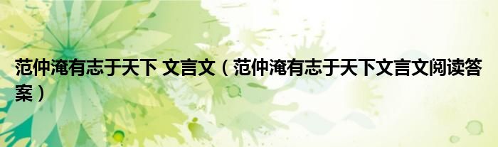 范仲淹有志于天下 文言文（范仲淹有志于天下文言文阅读答案）