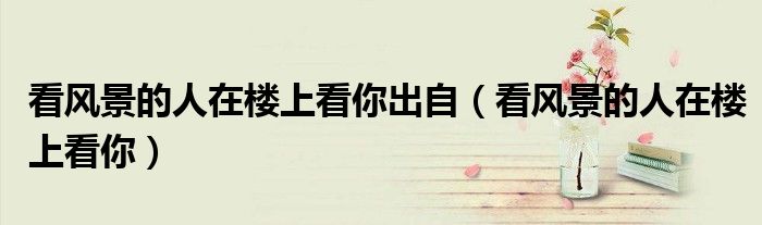看风景的人在楼上看你出自（看风景的人在楼上看你）