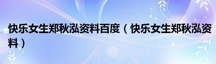 快乐女生郑秋泓资料百度（快乐女生郑秋泓资料）