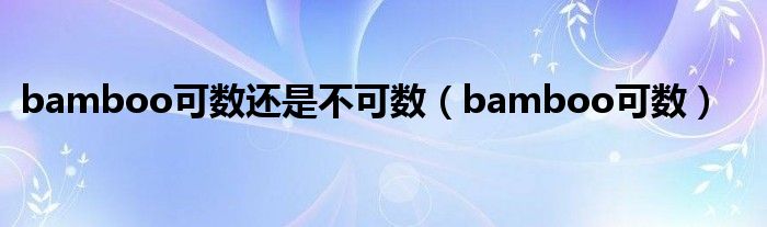 bamboo可数还是不可数（bamboo可数）
