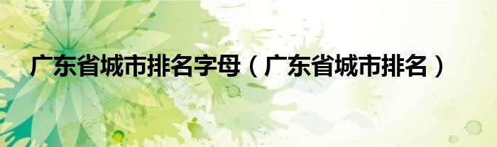 广东省城市排名字母（广东省城市排名）