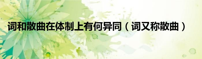 词和散曲在体制上有何异同（词又称散曲）