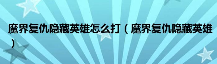 魔界复仇隐藏英雄怎么打（魔界复仇隐藏英雄）