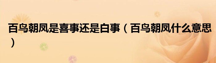 百鸟朝凤是喜事还是白事（百鸟朝凤什么意思）