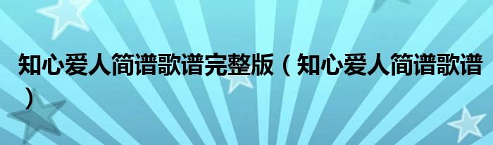 知心爱人简谱歌谱完整版（知心爱人简谱歌谱）