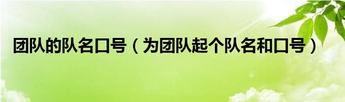 团队的队名口号（为团队起个队名和口号）