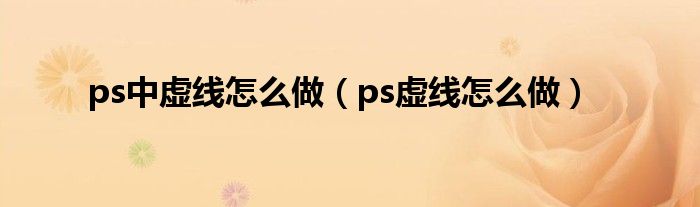 ps中虚线怎么做（ps虚线怎么做）
