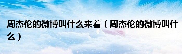 周杰伦的微博叫什么来着（周杰伦的微博叫什么）