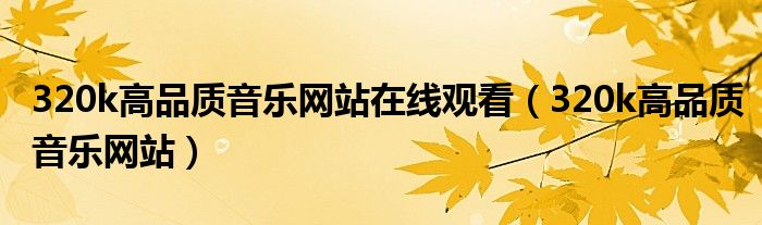 320k高品质音乐网站在线观看（320k高品质音乐网站）