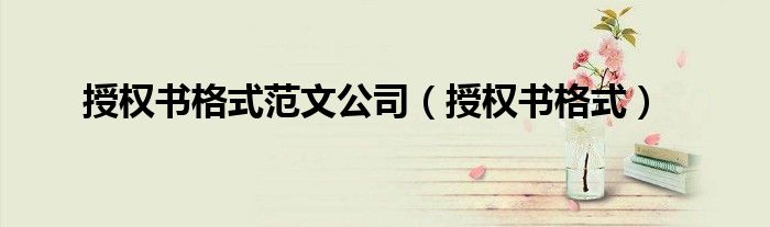 授权书格式范文公司（授权书格式）