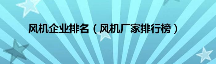 风机企业排名（风机厂家排行榜）