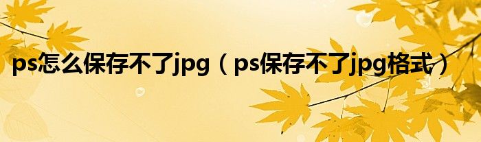 ps怎么保存不了jpg（ps保存不了jpg格式）