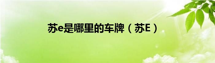 苏e是哪里的车牌（苏E）
