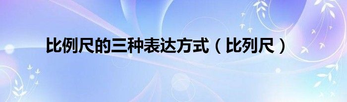 比例尺的三种表达方式（比列尺）
