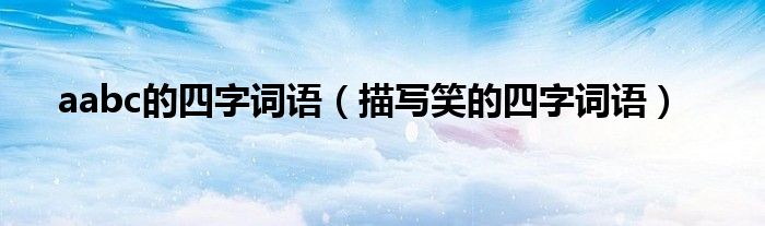 aabc的四字词语（描写笑的四字词语）