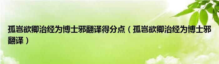 孤岂欲卿治经为博士邪翻译得分点（孤岂欲卿治经为博士邪翻译）