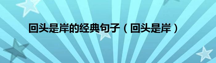 回头是岸的经典句子（回头是岸）