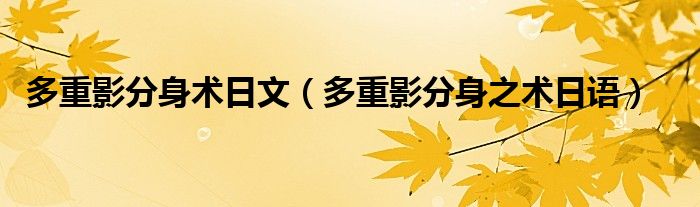 多重影分身术日文（多重影分身之术日语）