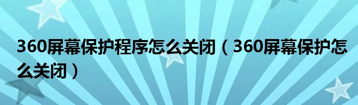 360屏幕保护程序怎么关闭（360屏幕保护怎么关闭）