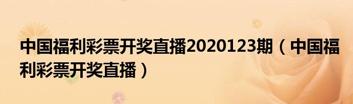 中国福利彩票开奖直播2020123期（中国福利彩票开奖直播）