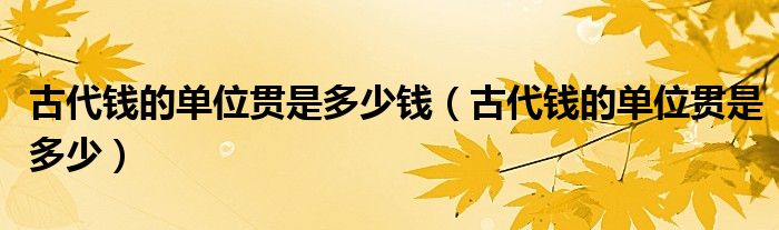 古代钱的单位贯是多少钱（古代钱的单位贯是多少）