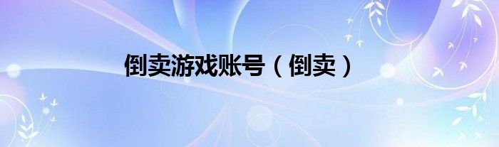 倒卖游戏账号（倒卖）