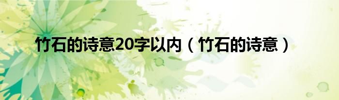 竹石的诗意20字以内（竹石的诗意）
